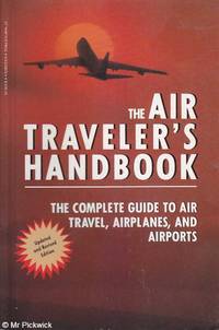 The Air Travellers Handbook: The Complete Guide to Air Travel, Airplanes and Airports