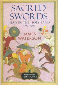 SACRED SWORDS: JIHAD IN THE HOLY LAND 1097-1291 by Waterson, J - 2010