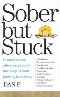 Sober but Stuck : Obstacles Most Often Encountered That Keep Us from Growing in Recovery by Dan F - 1994