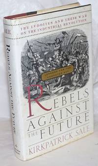 image of Rebels against the future; the Luddites and their war on the industrial revolution