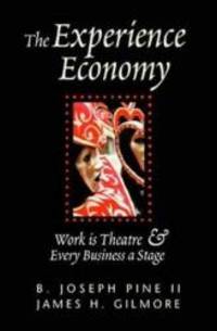 The Experience Economy: Work Is Theater &amp; Every Business a Stage by B. Joseph Pine II - 1999-01-02