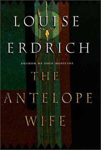 The Antelope Wife: A Novel by Louise Erdrich - 1998