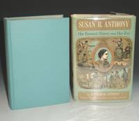 Susan B. Anthony: Her Personal History and Her Era