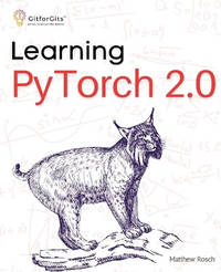 Learning PyTorch 2.0: Experiment deep learning from basics to complex models using every...