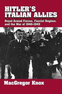 Hitler's Italian Allies: Royal Armed Forces, Fascist Regime, and the War of 1940-1943