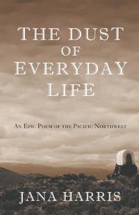 The Dust of Everyday Life: An Epic Poem of the Pacific Northwest