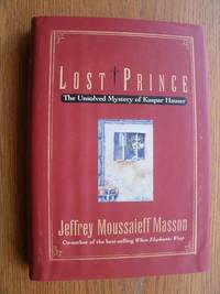 Lost Prince: The Unsolved Mystery of Kaspar Hauser by Jeffrey Moussaieff Masson - First edition first printing - 1996 - from Scene of the Crime Books, IOBA (SKU: biblio11351)