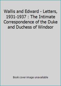 image of Wallis and Edward - Letters, 1931-1937 : The Intimate Correspondence of the Duke and Duchess of Windsor