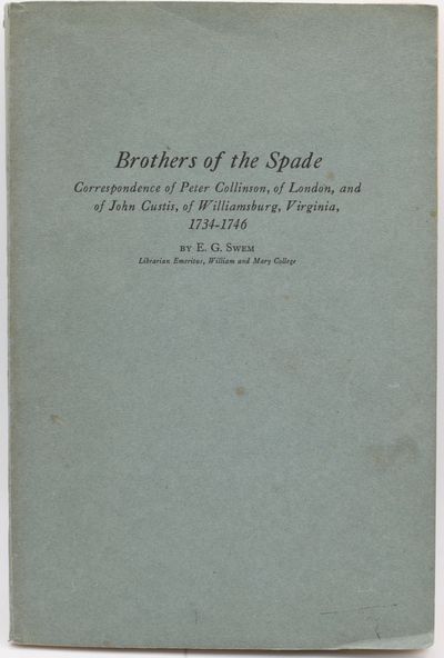 [VIRGINIA] [PRESENTATION COPY] BROTHERS OF THE SPADE. CORRESPONDENCE OF PETER COLLINSON, OF LONDON, AND OF JOHN CUSTIS, OF WILLIAMSBURG, VIRGINIA, 1734-1746
