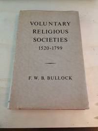 Voluntary Religious Societies, 1520-1799 by F. W. B. Bullock - 1963