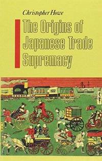 The Origins of Japanese Trade Supremacy: Trade and Technology in Asia from 1540 to the Pacific War