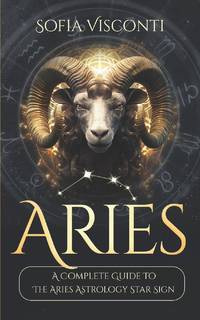 Aries: A Complete Guide To The Aries Astrology Star Sign