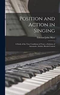 Position and Action in Singing: A Study of the True Conditions of Tone; a Solution of Automatic...