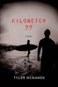 Kilometer 99 : A Novel by Tyler McMahon - 2014