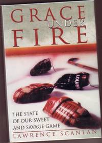 Grace Under Fire : The State of Our Sweet and Savage Game de Scanlan, Lawrence - 2002