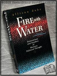 Fire with Water: Generations and Genders of Western Political Thought by Allison Dube - Paperback - 1988 - from BookLovers of Bath (SKU: 108656)