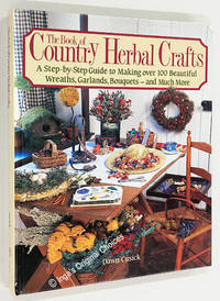 The Book of Country Herbal Crafts: A Step-by-Step Guide to Making over 100 Beautiful Wreaths,...