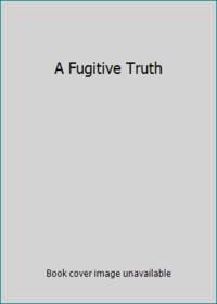 A Fugitive Truth