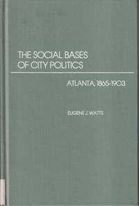 The Social Bases of City Politics: Atlanta, 1865-1903 (Contributions in  American History) by Watts, Eugene J - 1978