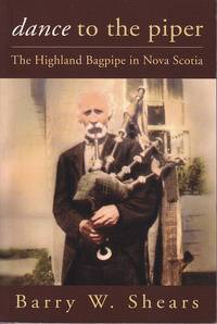 Dance to the Piper.  The Highland Bagpipe in Nova Scotia  [SIGNED, 1st Edition, with CD in Back Pocket] ] by Shears, Barry W - 2008