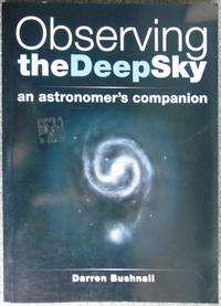 Observing the Deep Sky : An Astronomer&#039;s Companion by Bushnall, Darre - 2005