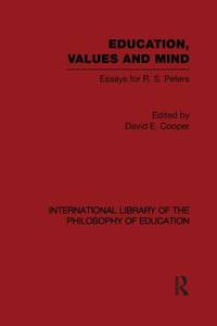 Education, Values and Mind (International Library of the Philosophy of Education Volume 6):...