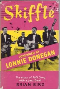 SKIFFLE:; The Story of Folk-song with a Jazz Beat. With a Foreword by Lonnie Donegan (The King of Skiffle) by Brian Bird - First Edition - 1958 - from R & A Petrilla, ABAA, IOBA (SKU: BOOKS017075I)