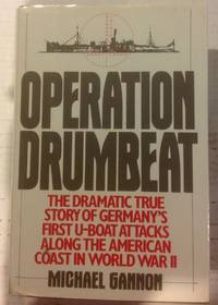 Operation Drumbeat: The Dramatic True Story of Germany's First U-Boat Attacks Along the...
