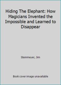 Hiding The Elephant: How Magicians Invented the Impossible and Learned to Disappear by Steinmeyer, Jim - 2006