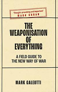 The Weaponisation of Everything: A Field Guide to the New Way of War