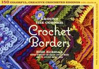 Around the Corner Crochet Borders: 150 Colorful, Creative Edging Designs with Charts and...