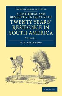 A Historical and Descriptive Narrative of Twenty Years' Residence in South America