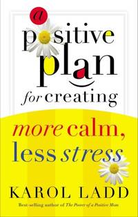 A Positive Plan For Creating More Calm Less Stress by Ladd, Karol - 2012-04-06