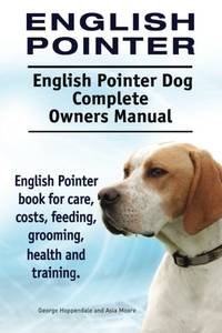 English Pointer. English Pointer Dog Complete Owners Manual. English Pointer book for care,...