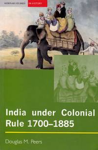 India under Colonial Rule 1700-1885 by Peers, Douglas M