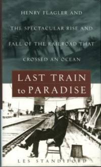 cover of Last Train To Paradise: Henry Flagler And The Spectacular Rise And Fall Of The Railroad That Crossed An Ocean
