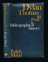 Dylan Thomas In Print A Bibliographical History by Maud, Ralph