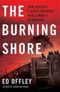 cover of The Burning Shore : How Hitler's U-Boats Brought World War II to America