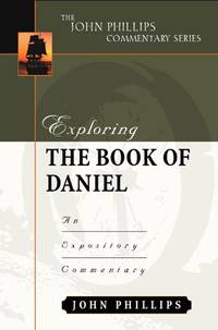 Exploring the Book of Daniel: An Expository Commentary (John Phillips Commentary)