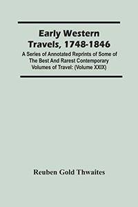 Early Western Travels, 1748-1846 : A Series Of Annotated Reprints Of Some Of The Best And Rarest...