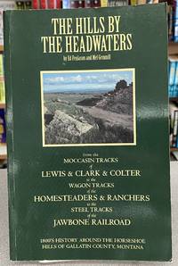 The hills by the headwaters: From the moccasin tracks of Lewis & Clark & Colter to the...