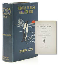 Through the First Antarctic Night 1898-1899. A Narrative of the Voyage of the &quot;Belgica&quot; Among Newly Discovered Lands and Over an Unknown Sea About the South Pole by Cook, Frederick A - 1900