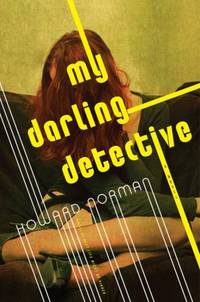 My Darling Detective by Howard Norman - 2017