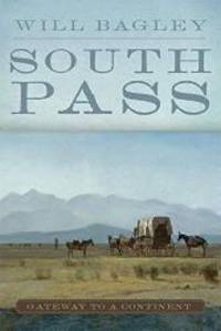 South Pass: Gateway to a Continent by Will Bagley - 2014-02-05