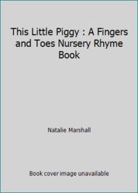 This Little Piggy : A Fingers and Toes Nursery Rhyme Book