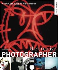 The Creative Photographer : A Complete Guide to Photography