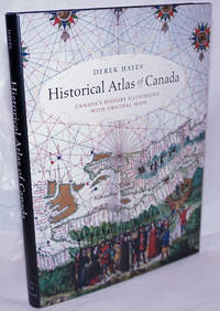 Historical Atlas of Canada; Canada&#039;s History Illustrated with Original Maps by Hayes, Derek - 2002