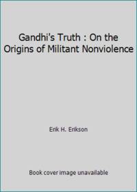 Gandhi's Truth : On the Origins of Militant Nonviolence
