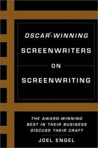 Oscar-Winning Screenwriters on Screenwriting : The Award-Winning Best in the Business Discuss...