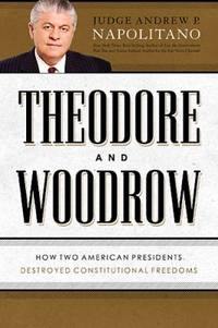 cover of Theodore and Woodrow : How Two American Presidents Destroyed Constitutional Freedom
